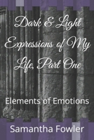 Dark & Light Expressions of My Life, Part One: Elements of Emotions B0B7QLRZCF Book Cover