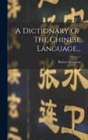 A Dictionary Of The Chinese Language... 1016890222 Book Cover