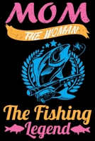 Mom The Woman The Fishing Legend: Blank Lined Journal Notebook for Fishing Lovers To Record Details of Fishing Trip Experiences and Memories 1651113122 Book Cover