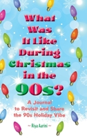 What Was It Like During Christmas in the 90s?: A Journal to Revisit and Share the 90s Holiday Vibe 1956496645 Book Cover