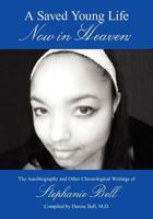 A Saved Young Life Now in Heaven: The Autobiography and Other Chronological Writings of Stephanie Bell 1470037033 Book Cover