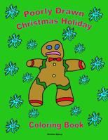 Poorly Drawn Christmas Holiday Coloring Book: Make Your Holiday Colorful! 1082283215 Book Cover