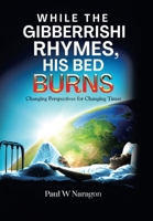WHILE THE GIBBERRISHI RHYMES, HIS BED BURNS: CHANGING PERSPECTIVES FOR CHANGING TIMES 1669834964 Book Cover