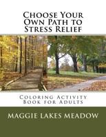 Choose Your Own Path to Stress Relief: Coloring Activity Book for Adults 1523949023 Book Cover