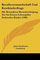 Berufsvormundschaft Und Kostkinderfrage: Mit Besonderer Berucksichtigung Der Im Ersten Lebensjahre Stehenden Kinder (1908) 1160807450 Book Cover