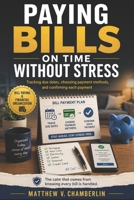 PAYING BILLS ON TIME WITHOUT STRESS: Tracking due dates, choosing payment methods, and confirming each payment B0H1JC2P4Y Book Cover