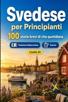 Lo svedese per Principianti A1: 100 storie brevi di vita quotidiana: Migliora la comprensione e l'espressione scritta con semplici situazioni bilingue della vita quotidiana (Italian Edition) B0H7XRPZCB Book Cover