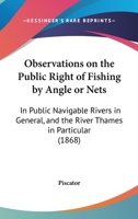 Observations on the Public Right of Fishing by Angle or Nets in Public Navigable Rivers in General, 1273632427 Book Cover