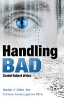 Handling Bad: Inside a Cyber Era Private Investigation Firm 1599325918 Book Cover