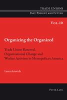 Organizing the Organized: Trade Union Renewal, Organizational Change and Worker Activism in Metropolitan America 3034301324 Book Cover