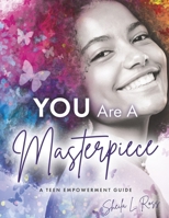 You Are A Masterpiece: A Teen Empowerment Guide B0CN2C198Y Book Cover