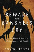 Beware the Banshee's Cry: The Folklore & History of Messengers of Death 0738778273 Book Cover