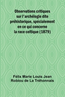 Observations critiques sur l'archélogie dite préhistorique, spécialement en ce qui concerne la race celtique (1879) (French Edition) 9364737342 Book Cover