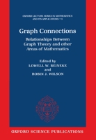 Graph Connections: Relationships between Graph Theory and Other Areas of Mathematics (Oxford Lecture Series in Mathematics and Its Applications, 5) 0198514972 Book Cover