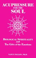 Acupressure for the Soul: Biological Spirituality and The Gifts of the Emotions 0929385497 Book Cover