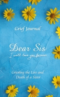 Dear Sis I Will Love You Forever Grief Journal - Grieving the Loss and Death of a Sister: Memory Book for Processing Death | Elegant Blue Design with Yellow Flowers (Workbook with Prompts) 1708383867 Book Cover