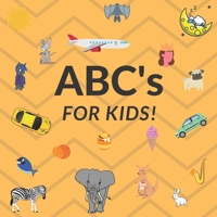 ABC's For Kids!: A Fun ABC's Themed I Learning Book Guessing Game for 2-4 Year Old Kids B084Z2P6PD Book Cover