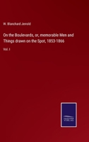 On the Boulevards, or, memorable Men and Things drawn on the Spot, 1853-1866: Vol. I 3752532351 Book Cover