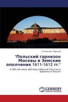 "Польский гарнизон Москвы и Земские ополчения 1611-1612 гг.": К 400-летнему юбилею событий Смутного времени в России 3845435798 Book Cover