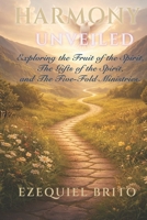 Harmony Unveiled: Exploring the Fruit of the Spirit, The Gifts of the Spirit, and The Five-Fold Ministries. B0GW4JQW1S Book Cover