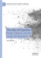 The Idea of Injustice: Power, Silence, and the Limits of Liberalism (Palgrave Studies in Classical Liberalism) 9819201861 Book Cover