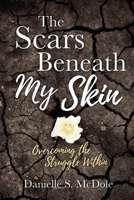 The Scars Beneath My Skin: Overcoming the Struggle Within 1631297864 Book Cover