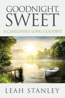 Goodnight, Sweet: A Caregiver's Long Goodbye 161314444X Book Cover