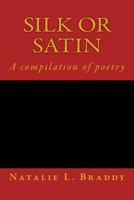 Silk or Satin: A compilation of poetry 1536951110 Book Cover