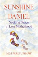 Sunshine and Daniel: Seeking Grace in Lost Motherhood 0999268309 Book Cover