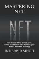 Mastering NFT: From Basics to Billion-Dollar Success. Create, Invest & Profit in the World of Digital Assets & Blockchain Technology B0F421XN3F Book Cover