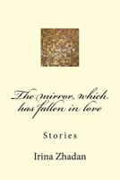 The Mirror, Which Has Fallen in Love: Stories 1530799392 Book Cover