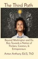 The Third Path: Beyond Washington and Du Bois Towards a Nation of Thinkers, Creators, & Entrepreneurs 1088189725 Book Cover