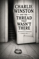 Charlie Winston and the Thread That Wasn’t There: The Winston Inheritance - Book One B0HFZB35HK Book Cover