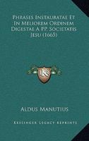 Phrases Instauratae Et In Meliorem Ordinem Digestae A PP. Societatis Jesu (1665) 1166321304 Book Cover
