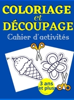 Coloriage et d�coupage Cahier d' activit�s: Un livre parfait pour les enfants qui apprennent � utiliser des ciseaux - Plus de 60 exercices - Formes, lignes, fruits et l�gumes et plus encore 1008924660 Book Cover