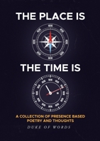 The Place is Here The Time is Now: A collection of presence based poetry and thoughts 1300792981 Book Cover