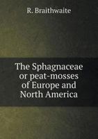 The Sphagnaceae or Peat-mosses of Europe and North Americ 1346701164 Book Cover