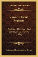 Ickworth Parish Registers: Baptisms, Marriages And Burials, 1566 To 1890 1120629306 Book Cover