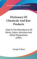 Dictionary Of Chemicals And Raw Products: Used In The Manufacture Of Paints, Colors, Varnishes And Allied Preparations 0548638942 Book Cover