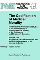 The Codification of Medical Morality: Historical and Philosophical Studies of the Formalization of Western Medical Morality in the Eighteenth and Nineteenth Centuries (Philosophy and Medicine) 0792335287 Book Cover