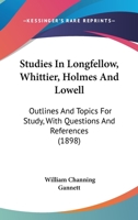 Studies in Longfellow, Whittier, Holmes and Lowell; Outlines and Topics for Study With Questions and References 1104473062 Book Cover