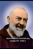 ORACIONES MEDITADAS DE PETICIÓN DEL PADRE PIO. Tomo 2 (ORACIONES MEDITADAS DEL PADRE PIO) (Spanish Edition) B0DPGL587G Book Cover