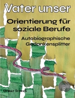 Vater unser - Orientierung für soziale Berufe: Autobiographische Gedankensplitter (German Edition) 3769317327 Book Cover
