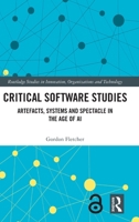 Critical Software Studies: Artefacts, Systems and Spectacle in the Age of AI (Routledge Studies in Innovation, Organizations and Technology) 1032973021 Book Cover