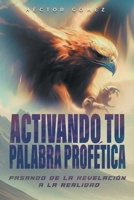 ACTIVANDO TU PALABRA PROFÉTICA: PASANDO DE LA REVELACIÓN A LA REALIDAD (Spanish Edition) B0CQZVD4ZZ Book Cover