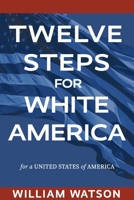 Twelve Steps for White America: For a United States of America 1793544980 Book Cover