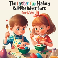 The Easter Egg Making Supply Adventure For Kids: A DIY Story to Creating Colorful Easter Eggs B0BW2PPRNF Book Cover