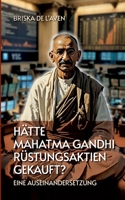 Hätte Mahatma Gandhi Rüstungsaktien gekauft?: Eine Auseinandersetzung (German Edition) 3930965674 Book Cover