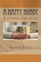 A Happy Hubby: A journal for wives 1544223900 Book Cover