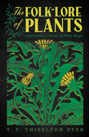 The Folk-Lore of Plants: Superstitions, Charms, and Plant Magic 1528724585 Book Cover